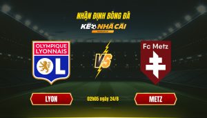 Nhận định Bóng đá Keonhacai Lyon Vs Metz