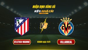 Soi Kèo Nhà Cái Atletico Madrid Vs Villarreal 02h00 Ngày 14 9