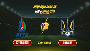 Soi Kèo Nhà Cái Azerbaijan Vs Ukraine 23h00 Ngày 9 9