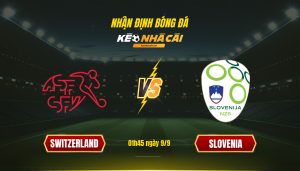 Soi Kèo Nhà Cái Switzerland Vs Slovenia 01h45 Ngày 9 9